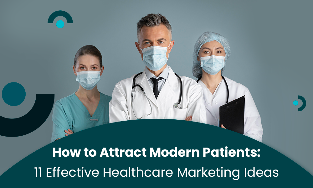 How to Attract Modern Patients: 11 Effective Healthcare Marketing Ideas