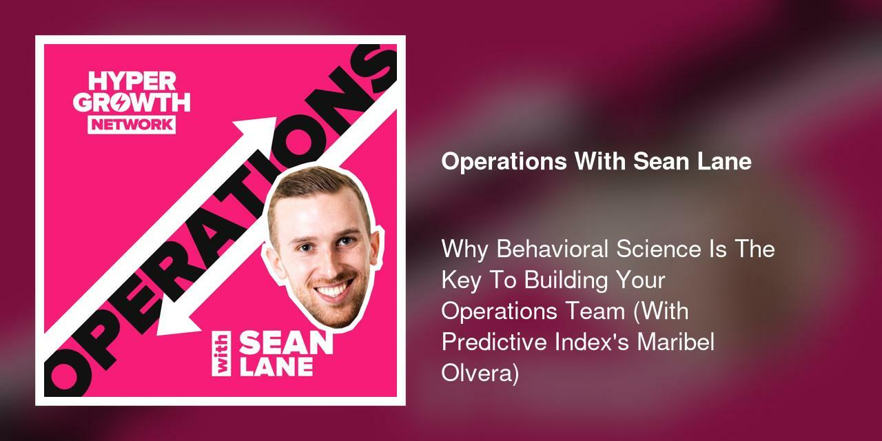 Why Behavioral Science Is The Key To Building Your Operations Team (With Predictive Index's Maribel Olvera)