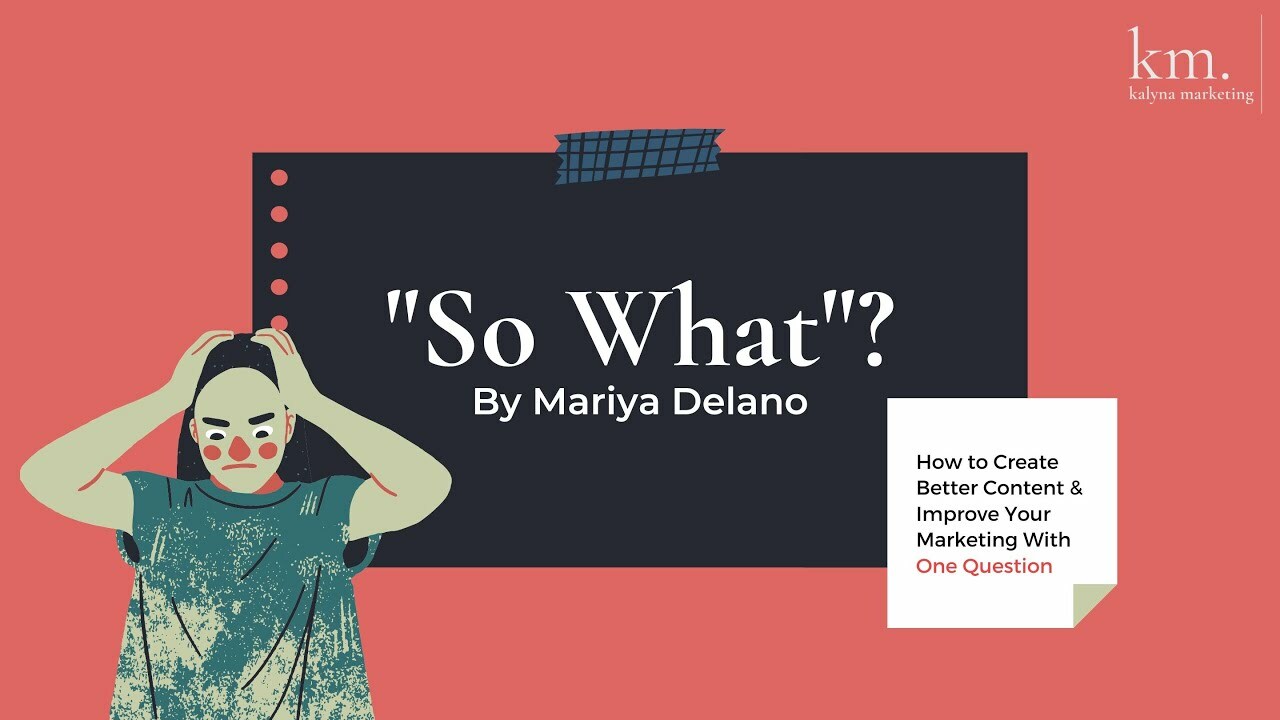 So What?: How to Create Better Content & Improve Your Marketing With One Question