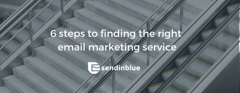 6 Steps to Finding the Right Email Marketing Service for Your Business