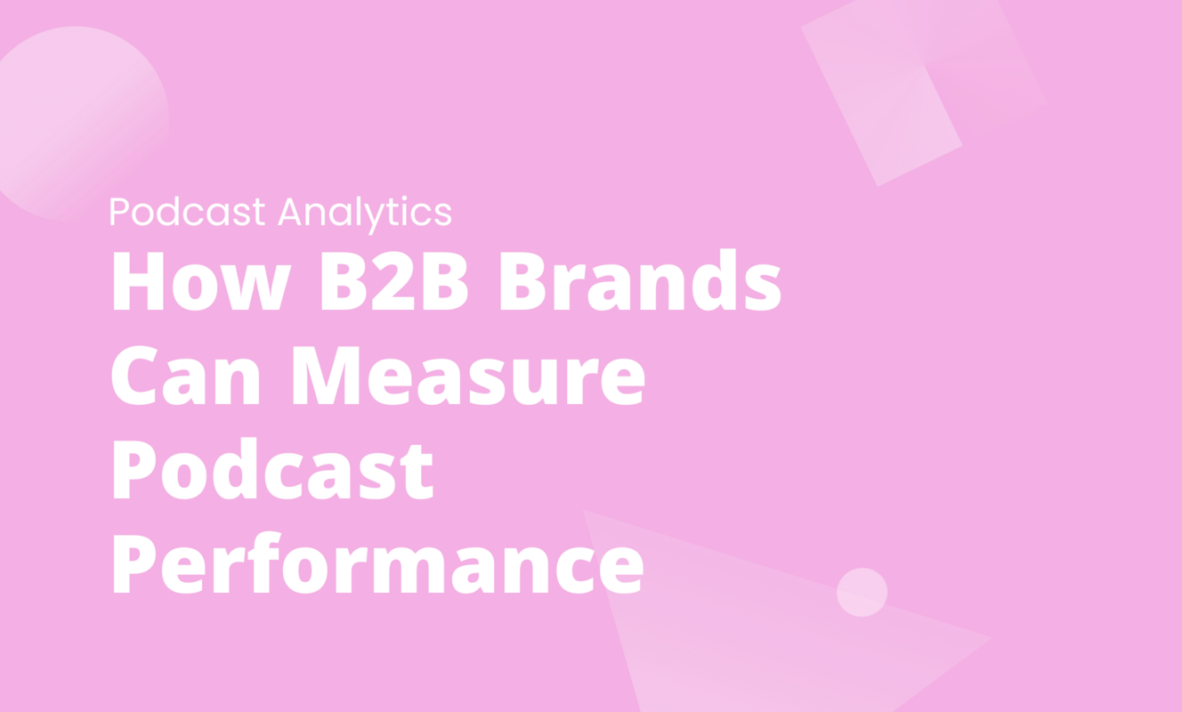 How B2B Brands Can Measure Podcast Performance