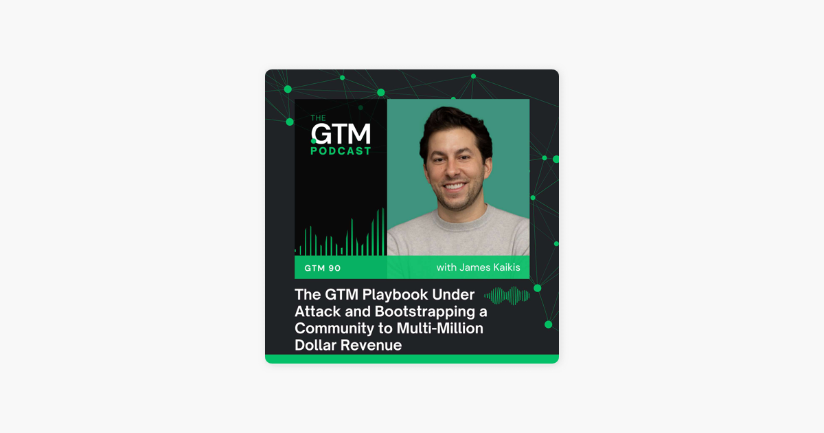 GTM 90: The GTM Playbook Under Attack and Bootstrapping a Community to Multi-Million Dollar Revenue with James Kaikis