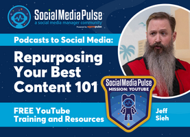 Podcasts to Social Media: Repurposing Your Best Content 101 (Jeff Sieh)