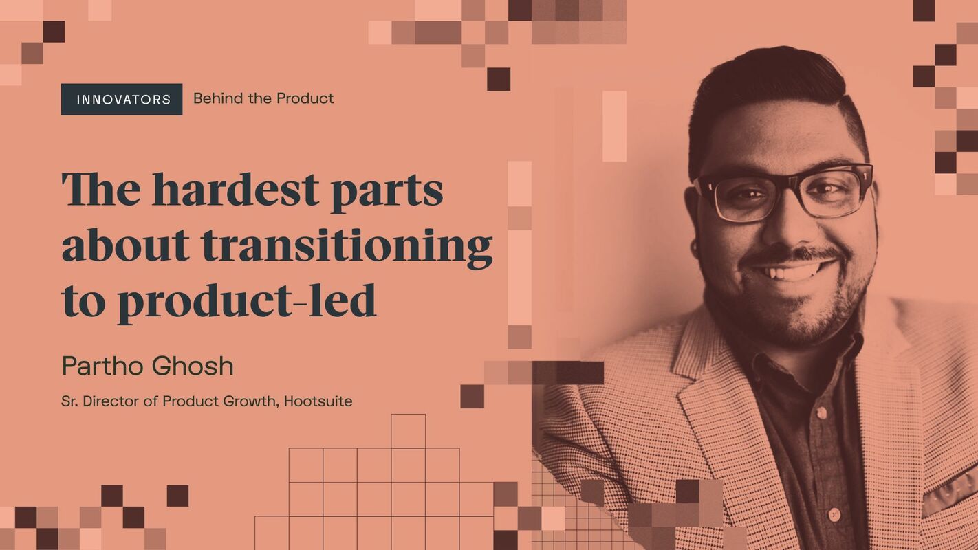 Partho Ghosh on the hardest parts about transitioning to product-led
