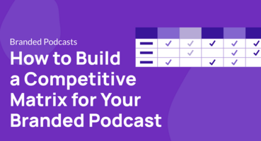 How to Build a Competitive Matrix for Your Branded Podcast