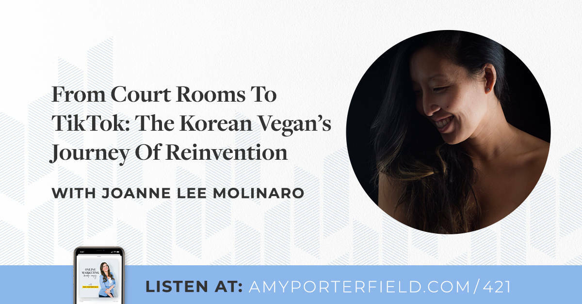 #421: From Court Rooms To TikTok: The Korean Vegan's Journey Of Reinvention - Amy Porterfield | Online Marketing Expert
