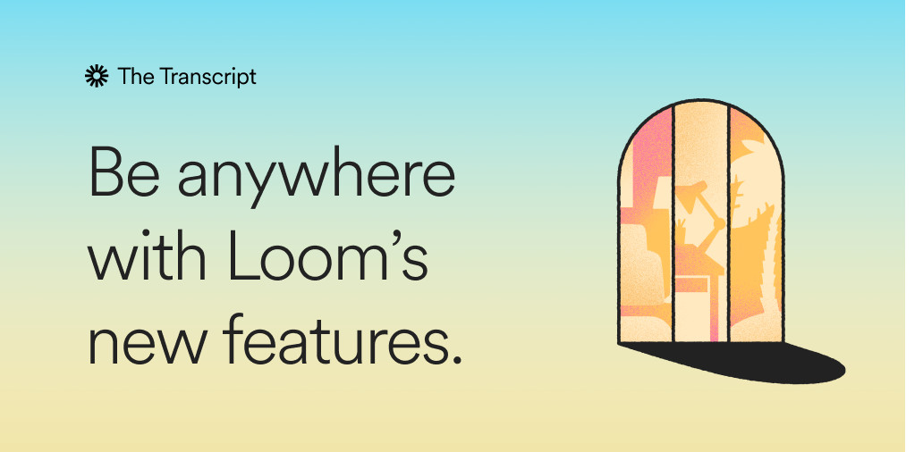Be Anywhere with Loom: Product updates to help you work from home, the office, or on the go