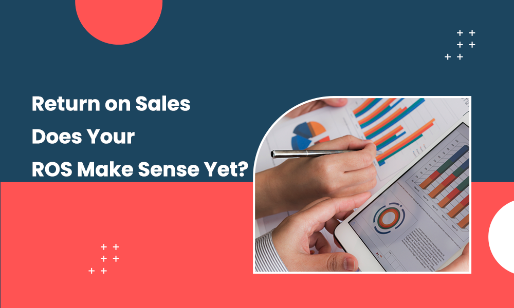 Return on Sales: Does Your ROS Make Sense Yet?
