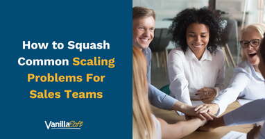 How to Squash Common Scaling Problems for Sales Teams