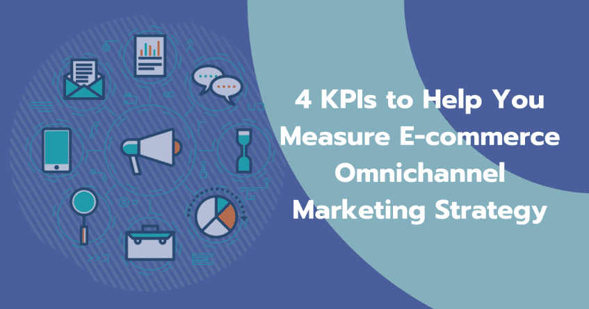 4 Critical KPIs to Measure the Performance of Your Omnichannel Marketing Strategy During 2021
