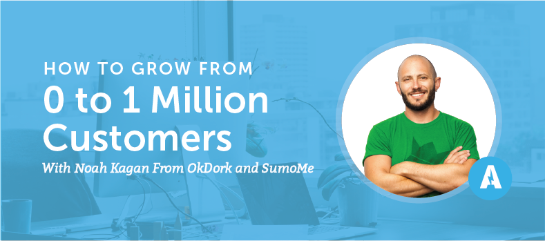 How To Grow From 0 to 1 Million Customers With Noah Kagan