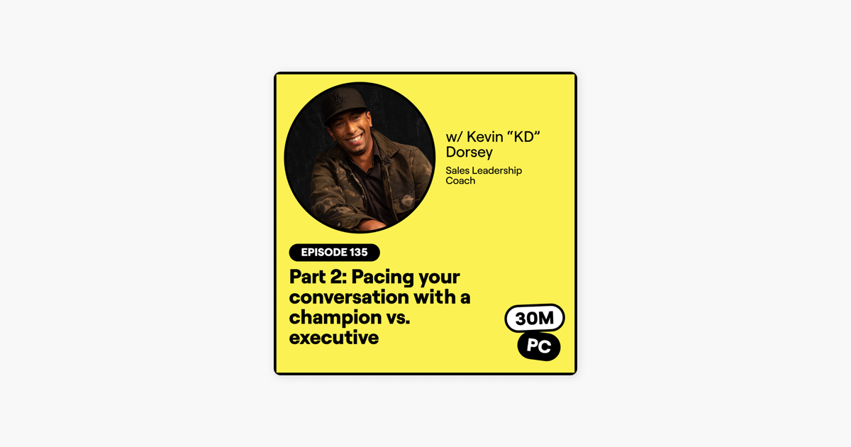 135: Part 2: Pacing your conversation with a champion vs. executive (Kevin "KD" Dorsey, Sales Leadership Coach)