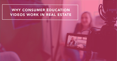 Why Consumer Education Videos Work in Real Estate