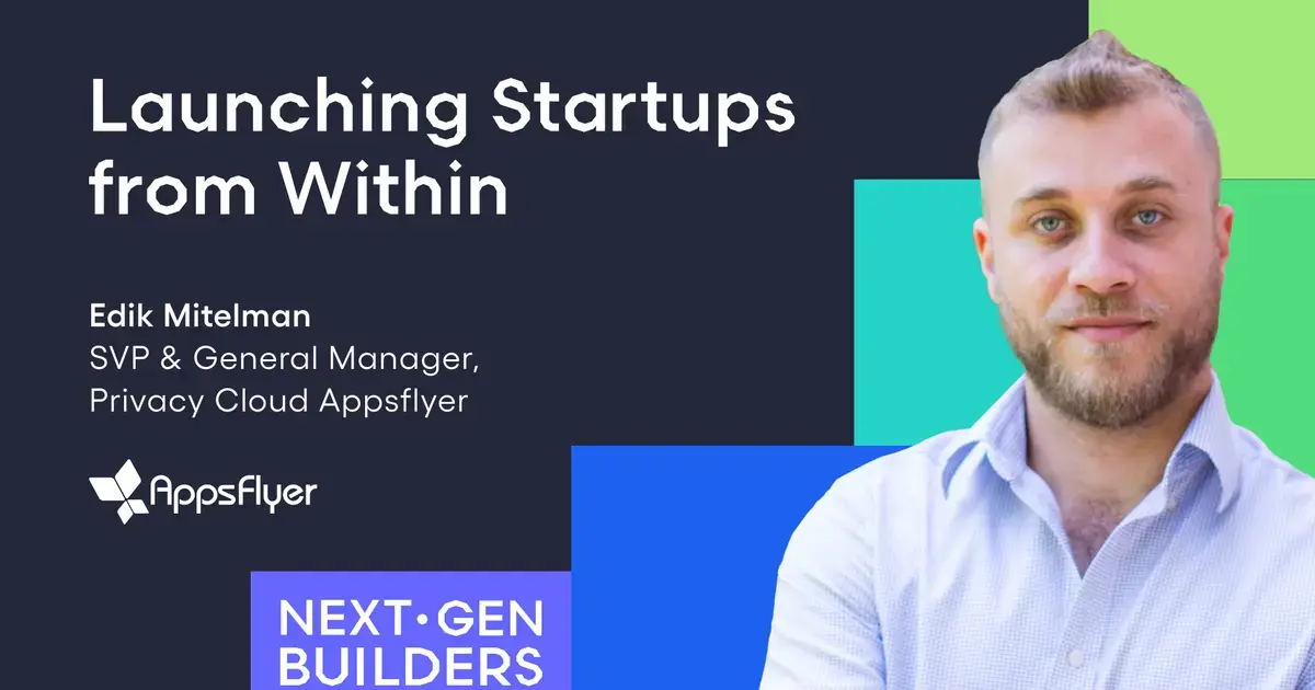 Meet the Next Gen Builder: Edik Mitelman, SVP & General Manager of AppsFlyer Privacy Cloud