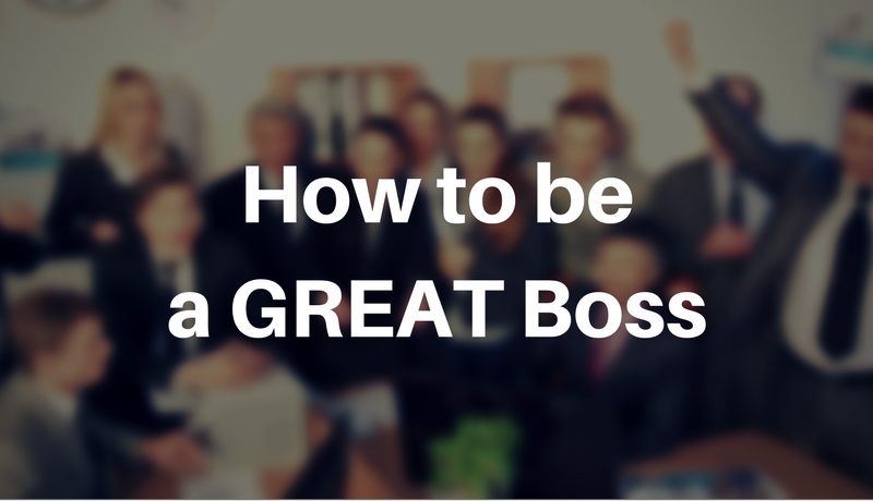 How to be a Great Boss - The Top 5 Traits of a Great Boss