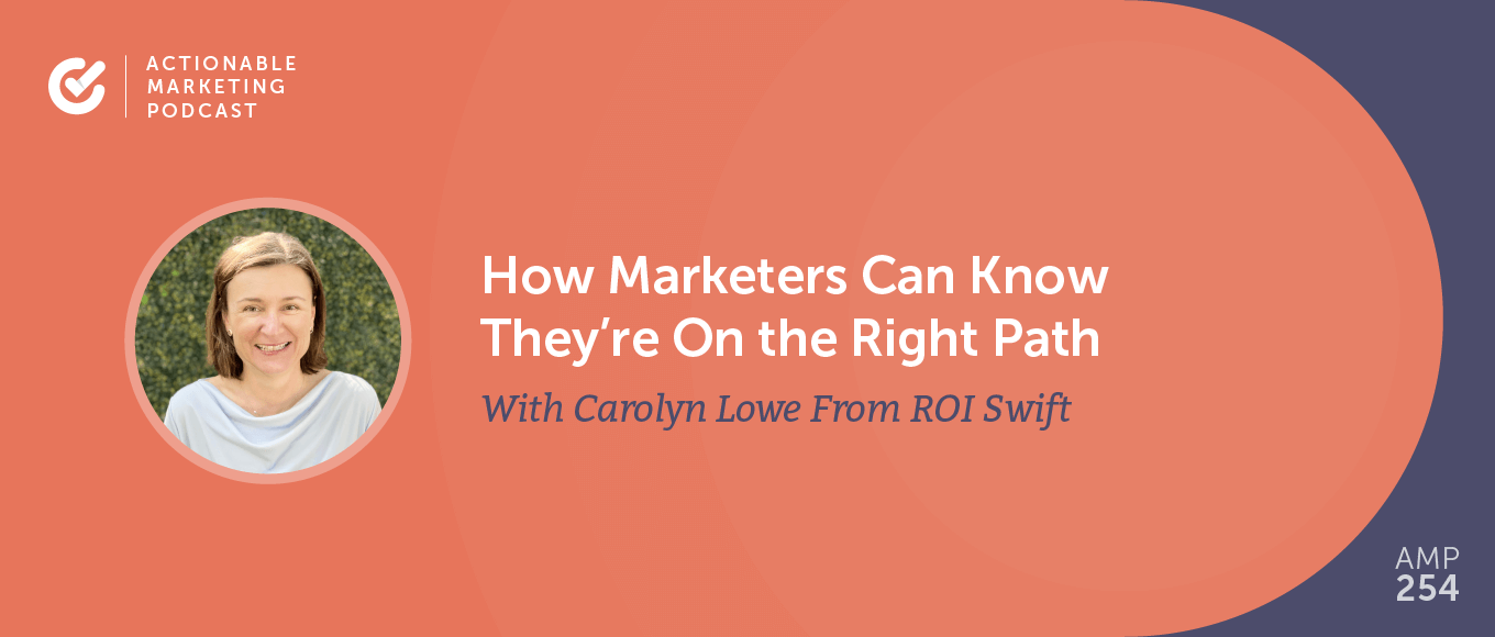 How Marketers Can Know They're On the Right Path With Carolyn Lowe From ROI Swift [AMP 254]