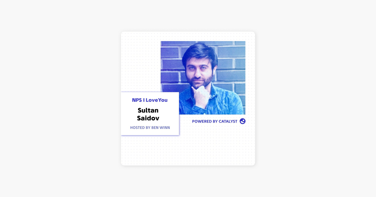 ‎NPS I Love You: A Customer Success Podcast by Catalyst: E38- One Size Does Not Fit All (With Sultan Saidov, Co-Founder and President at Beamery) on Apple Podcasts