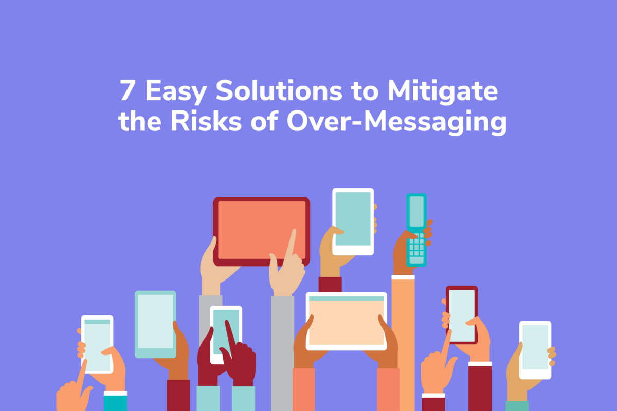 7 Easy Solutions to Mitigate the Risks of Over-Messaging