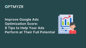 Improve Google Ads Optimization Score: 8 Tips to Help Your Ads Perform at Their Full Potential