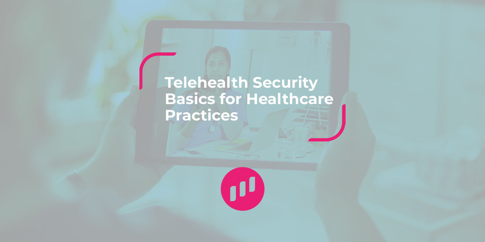 Telehealth Security Basics for Healthcare Practices