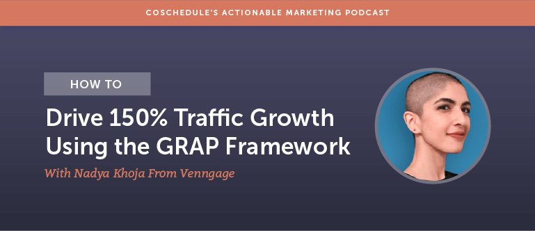 How to Drive 150% Traffic Growth Using the GRAP Framework With Nadya Khoja From Venngage [AMP 174]