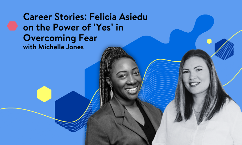 Career Stories: Felicia Asiedu on the Power of 'Yes' in Overcoming Fear