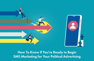How To Know If You're Ready to Begin SMS Marketing for Your Political Advertising