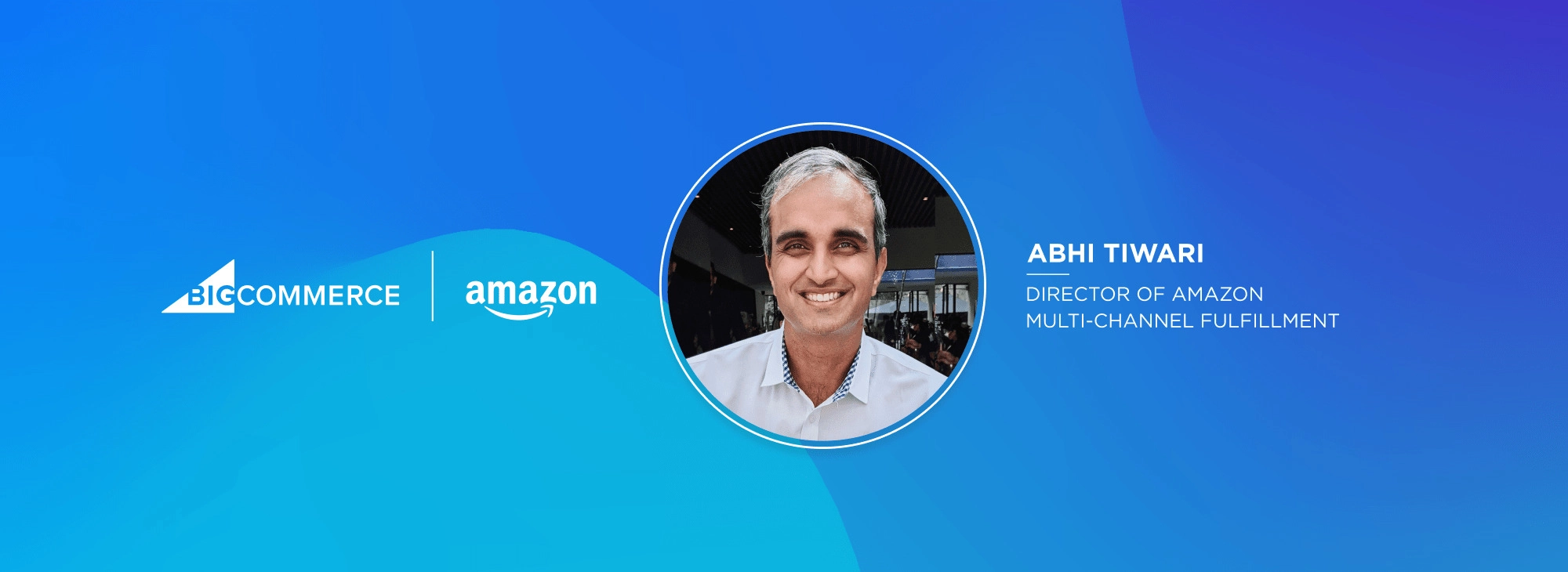 Amazon MCF for BigCommerce: Q&A with Amazon's Abhi Tiwari