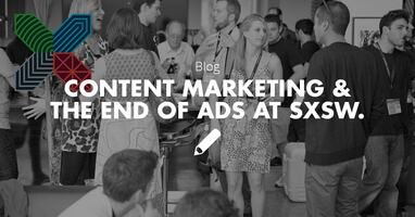 SXSW Content Marketing - the End of Ads