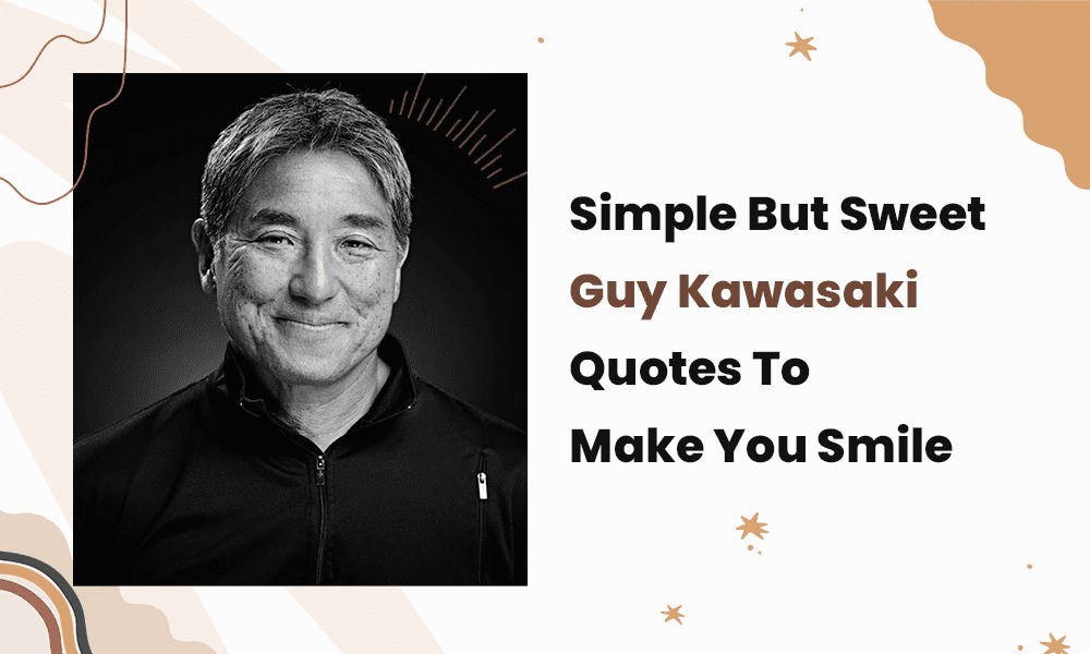 Simple But Sweet Guy Kawasaki Quotes To Make You Smile