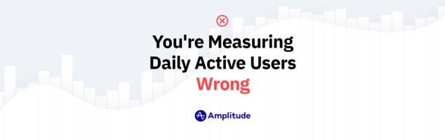 You're Measuring Daily Active Users Wrong
