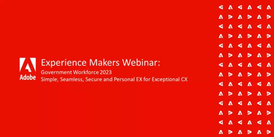 Government Workforce 2023: Simple, Seamless, Secure and Personal EX for Exceptional CX