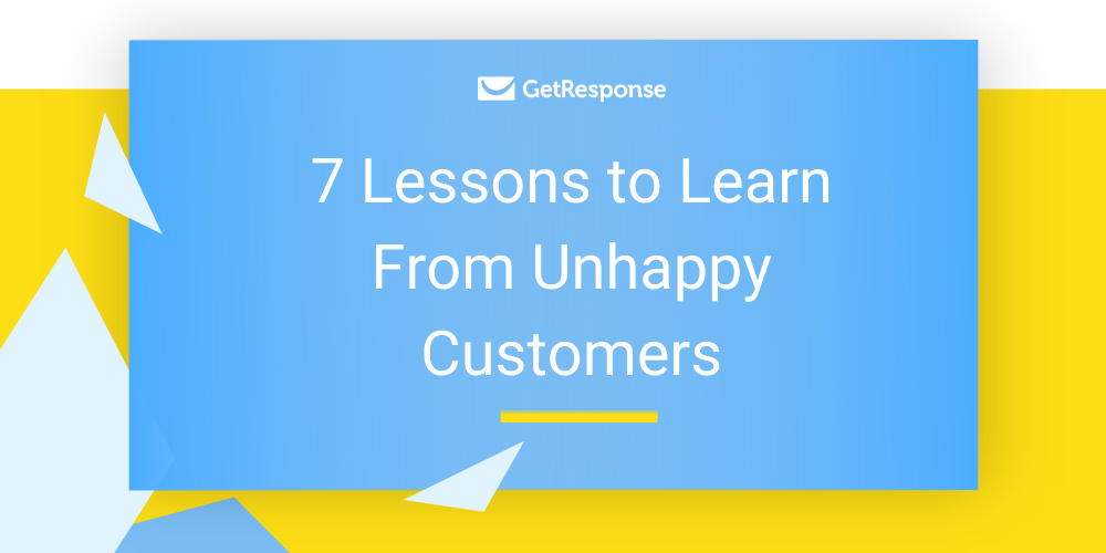 7 Lessons to Learn From Unhappy Customers