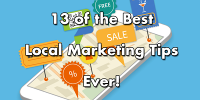 13 of Our Best Local Marketing Tips...Ever!