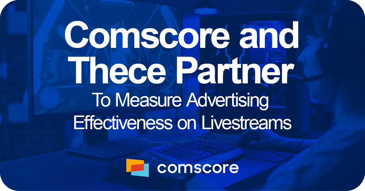 Comscore and Thece Partner To Measure Advertising Effectiveness on Livestreams