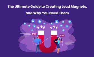 The Ultimate Guide to Creating Lead Magnets, and Why You Need Them
