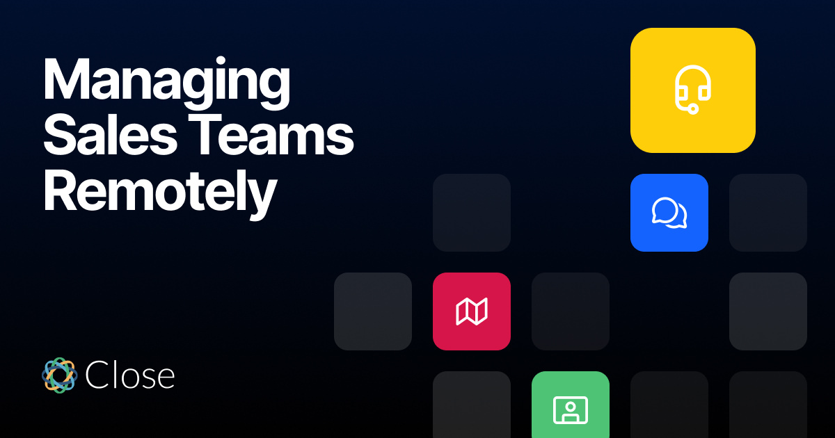 Managing Remote Sales Teams: 10 Ways to Keep Your Reps Closing | Close CRM