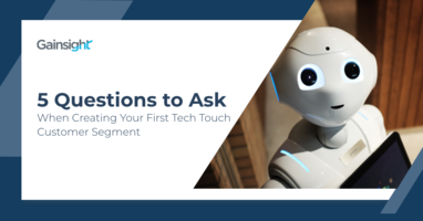 Five Questions to Ask When Creating Your First Tech Touch Customer Segment | Customer Success and Product Experience Software | Gainsight