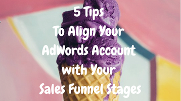 5 Tips to Align Your Google Ads Account with Your Sales Funnel Stages
