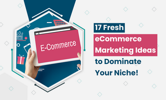 17 Fresh eCommerce Marketing Ideas to Dominate Your Niche!