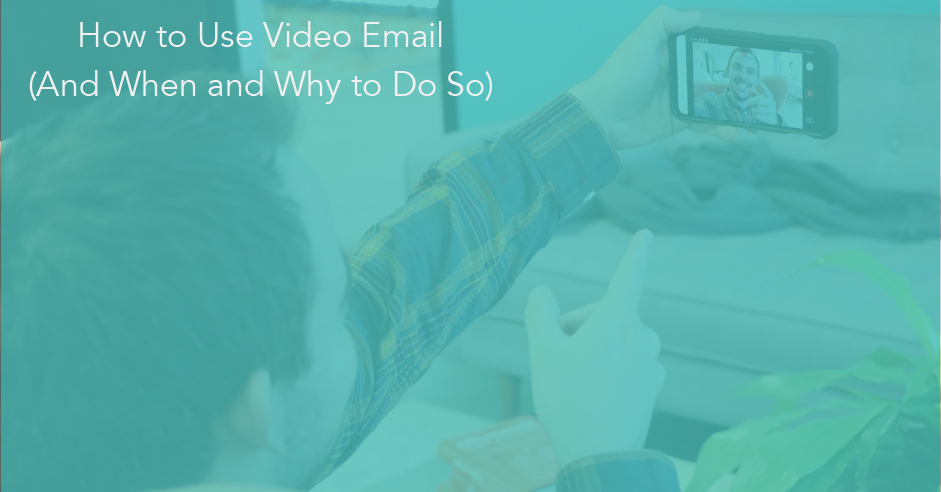 How to Use Video Email (and When and Why to Do So)