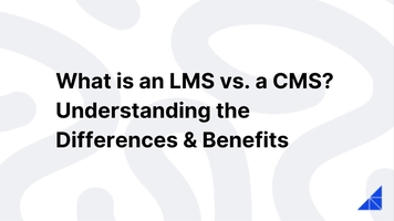 What is an LMS vs. a CMS? Understanding the Differences & Benefits