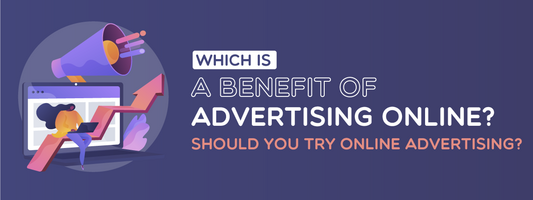 Which is a Benefit Of Advertising Online? Should You Try Online Advertising?