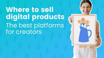 Where to sell digital products: The best platforms for creators
