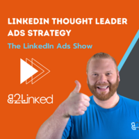 LINKEDIN THOUGHT LEADER ADS: HOW TO USE THEM TO SUPERCHARGE THE REST OF YOUR CAMPAIGNS | THE LINKEDIN ADS SHOW