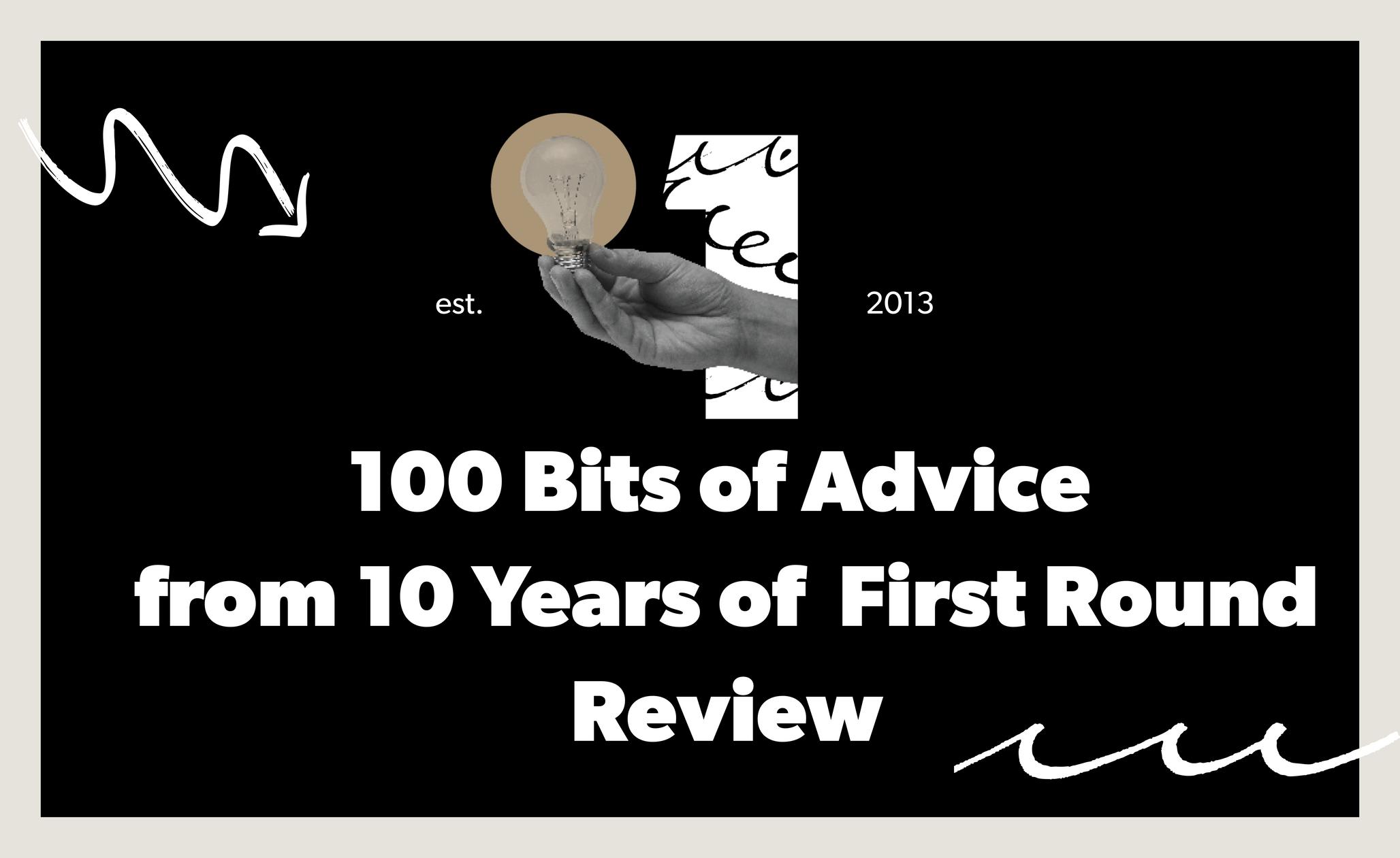 The 100 Best Bits of Advice Ever Shared on First Round Review