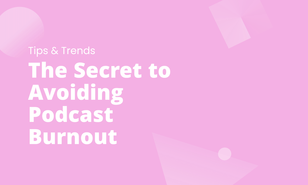 The Secret to Avoiding Podcast Burnout