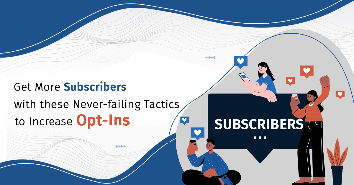 Get More Subscribers with these Never-failing Tactics to Increase Opt-Ins