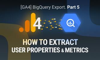 [GA4] BigQuery Export: How to Extract GA4 User Properties and Metrics