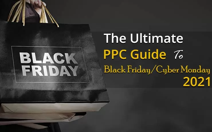 The Ultimate PPC Guide To Black Friday/Cyber Monday 2021